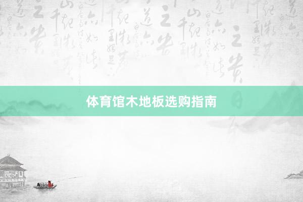 体育馆木地板选购指南