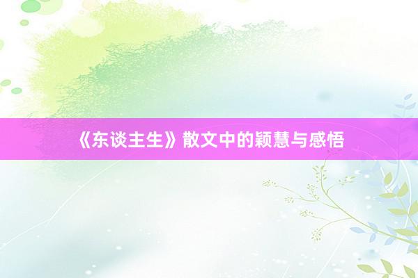 《东谈主生》散文中的颖慧与感悟
